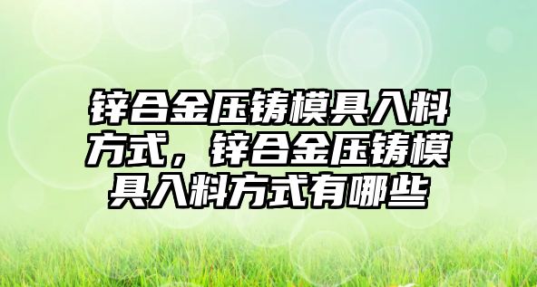 鋅合金壓鑄模具入料方式，鋅合金壓鑄模具入料方式有哪些