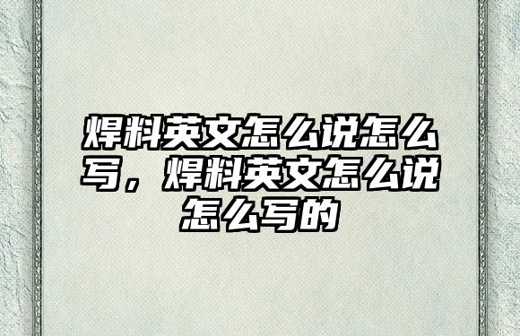 焊料英文怎么說(shuō)怎么寫(xiě)，焊料英文怎么說(shuō)怎么寫(xiě)的