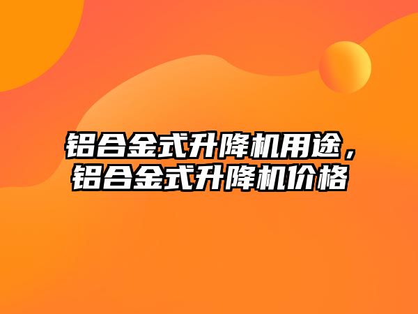 鋁合金式升降機用途，鋁合金式升降機價格