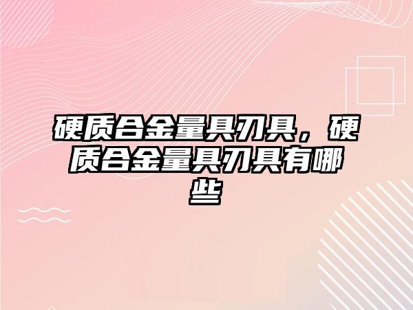 硬質(zhì)合金量具刃具，硬質(zhì)合金量具刃具有哪些