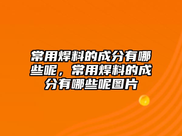 常用焊料的成分有哪些呢，常用焊料的成分有哪些呢圖片