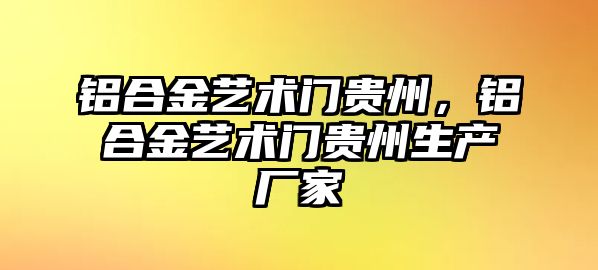 鋁合金藝術(shù)門貴州，鋁合金藝術(shù)門貴州生產(chǎn)廠家