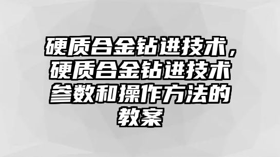 硬質(zhì)合金鉆進技術，硬質(zhì)合金鉆進技術參數(shù)和操作方法的教案