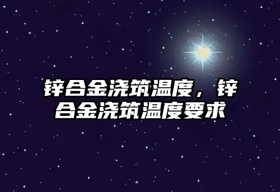 鋅合金澆筑溫度，鋅合金澆筑溫度要求