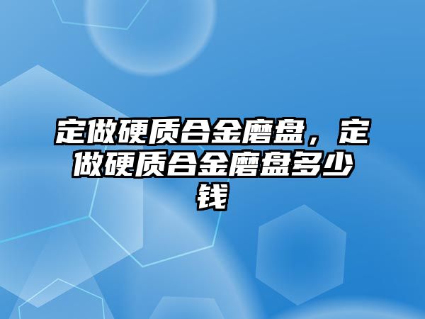 定做硬質(zhì)合金磨盤，定做硬質(zhì)合金磨盤多少錢