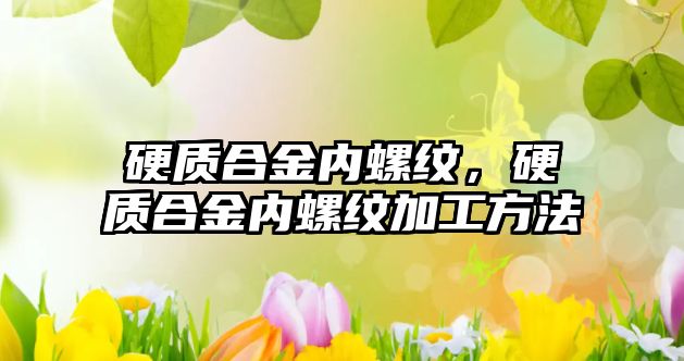 硬質(zhì)合金內(nèi)螺紋，硬質(zhì)合金內(nèi)螺紋加工方法