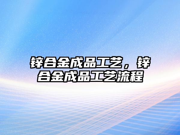 鋅合金成品工藝，鋅合金成品工藝流程