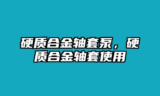 硬質(zhì)合金軸套泵，硬質(zhì)合金軸套使用