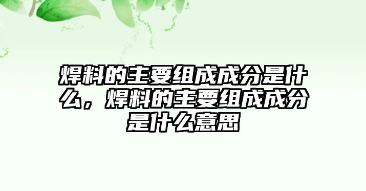 焊料的主要組成成分是什么，焊料的主要組成成分是什么意思