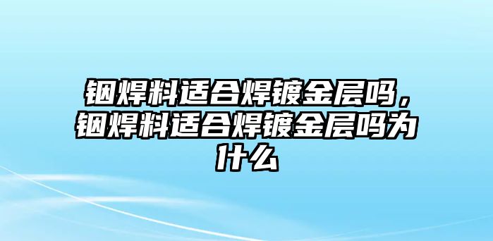 銦焊料適合焊鍍金層嗎，銦焊料適合焊鍍金層嗎為什么