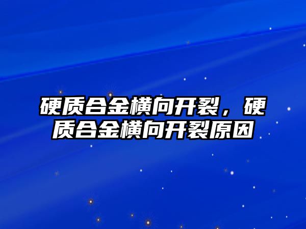 硬質(zhì)合金橫向開裂，硬質(zhì)合金橫向開裂原因