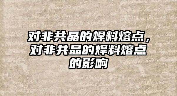 對非共晶的焊料熔點，對非共晶的焊料熔點的影響