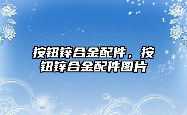 按鈕鋅合金配件，按鈕鋅合金配件圖片