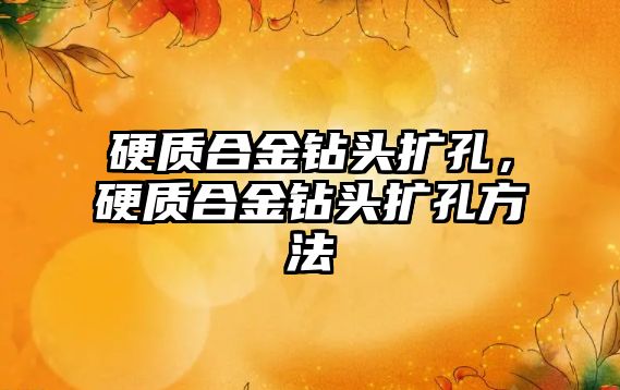 硬質(zhì)合金鉆頭擴孔，硬質(zhì)合金鉆頭擴孔方法