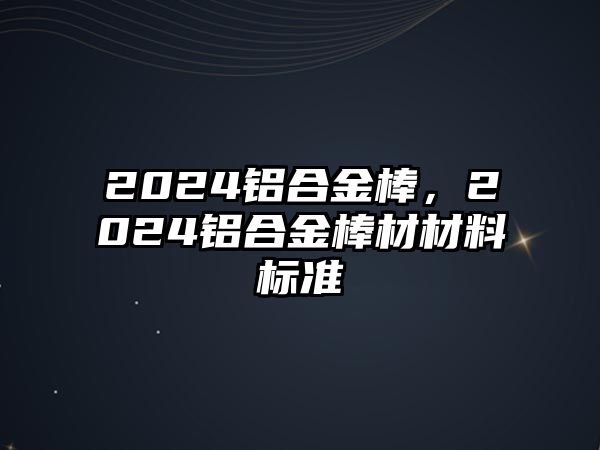 2024鋁合金棒，2024鋁合金棒材材料標準