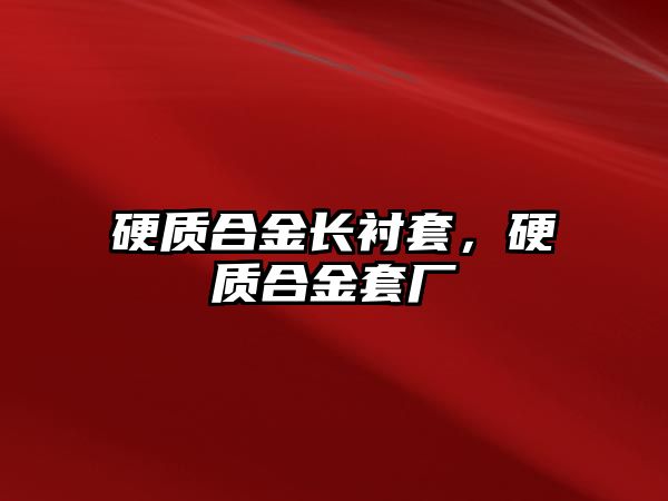 硬質(zhì)合金長(zhǎng)襯套，硬質(zhì)合金套廠