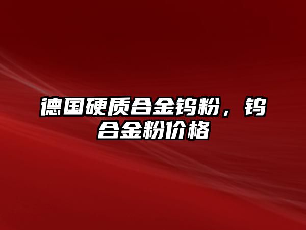 德國硬質合金鎢粉，鎢合金粉價格