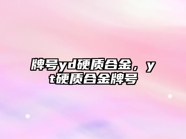 牌號(hào)yd硬質(zhì)合金，yt硬質(zhì)合金牌號(hào)