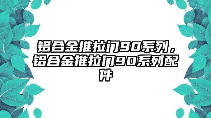 鋁合金推拉門90系列，鋁合金推拉門90系列配件