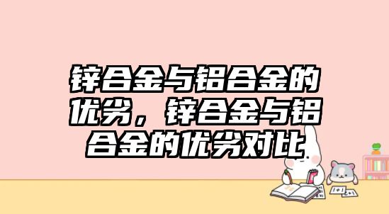 鋅合金與鋁合金的優(yōu)劣，鋅合金與鋁合金的優(yōu)劣對(duì)比