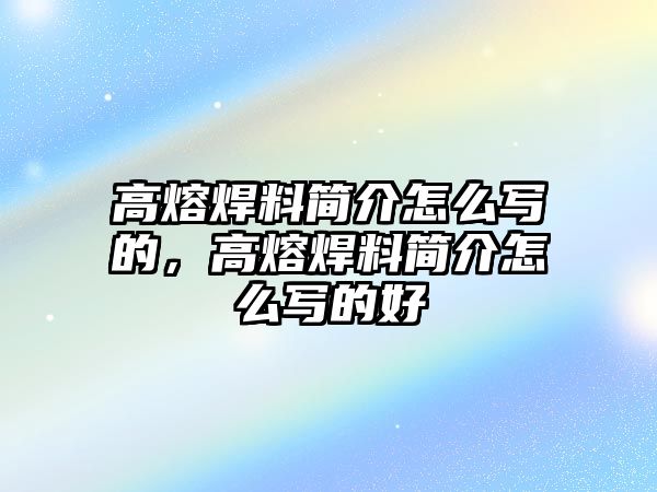 高熔焊料簡介怎么寫的，高熔焊料簡介怎么寫的好