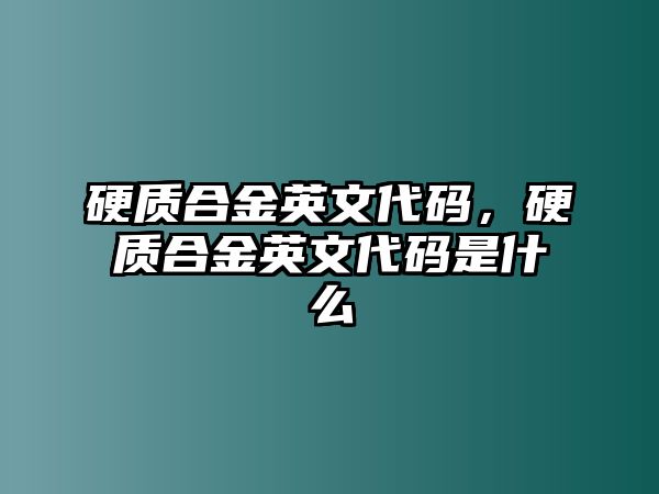 硬質(zhì)合金英文代碼，硬質(zhì)合金英文代碼是什么