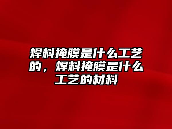 焊料掩膜是什么工藝的，焊料掩膜是什么工藝的材料