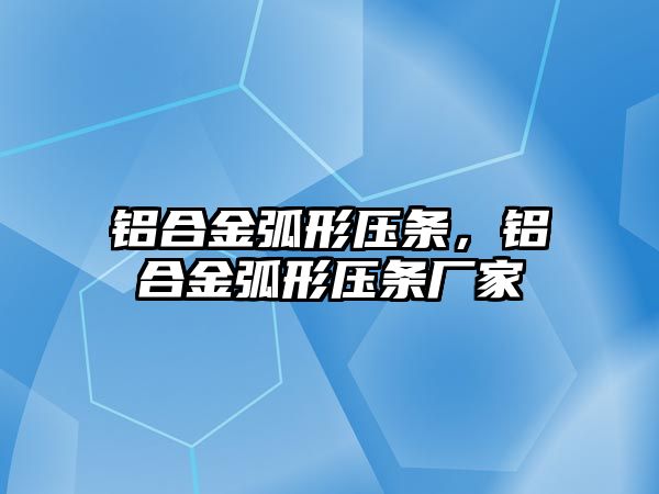 鋁合金弧形壓條，鋁合金弧形壓條廠家