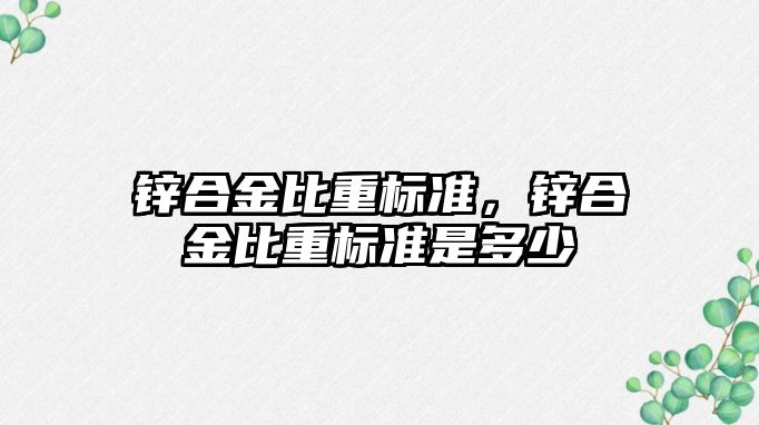 鋅合金比重標準，鋅合金比重標準是多少