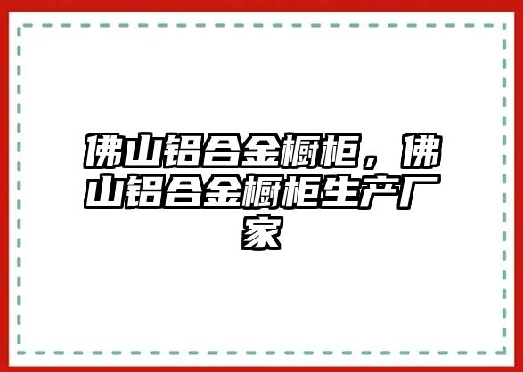 佛山鋁合金櫥柜，佛山鋁合金櫥柜生產廠家