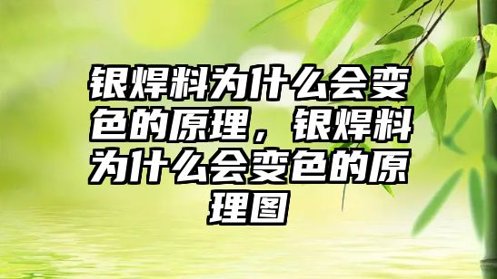 銀焊料為什么會變色的原理，銀焊料為什么會變色的原理圖