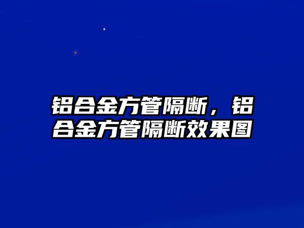 鋁合金方管隔斷，鋁合金方管隔斷效果圖