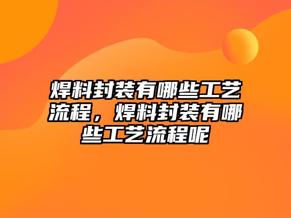 焊料封裝有哪些工藝流程，焊料封裝有哪些工藝流程呢