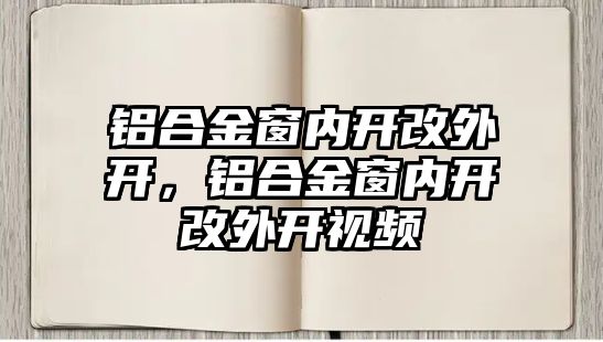 鋁合金窗內(nèi)開改外開，鋁合金窗內(nèi)開改外開視頻