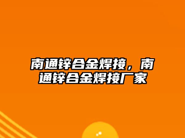 南通鋅合金焊接，南通鋅合金焊接廠家