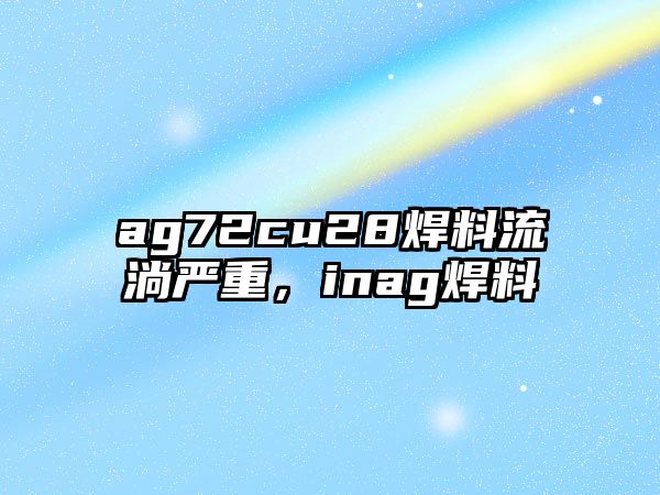 ag72cu28焊料流淌嚴重，inag焊料