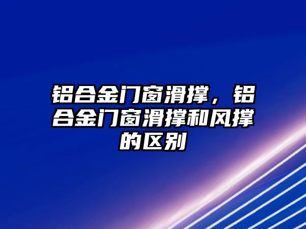 鋁合金門窗滑撐，鋁合金門窗滑撐和風(fēng)撐的區(qū)別