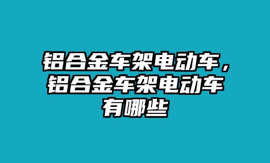 鋁合金車架電動車，鋁合金車架電動車有哪些