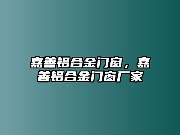 嘉善鋁合金門窗，嘉善鋁合金門窗廠家