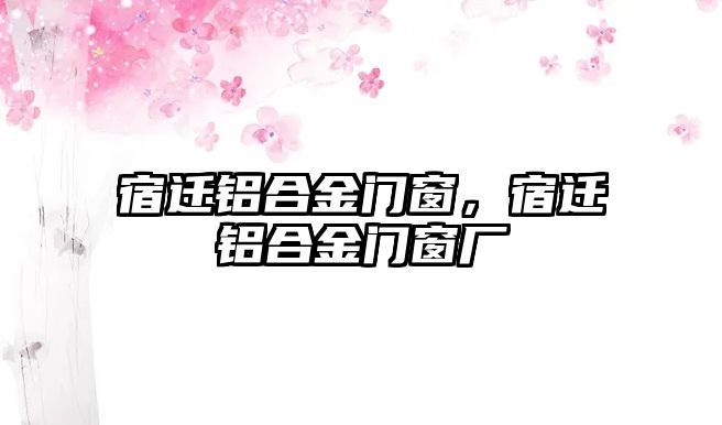 宿遷鋁合金門窗，宿遷鋁合金門窗廠