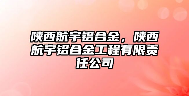 陜西航宇鋁合金，陜西航宇鋁合金工程有限責(zé)任公司