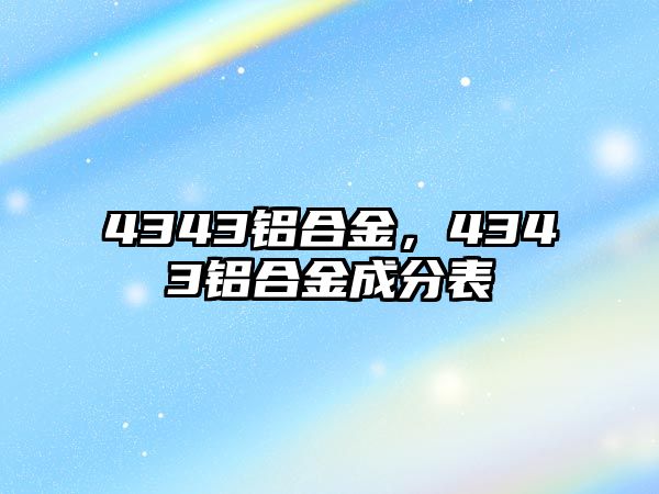 4343鋁合金，4343鋁合金成分表