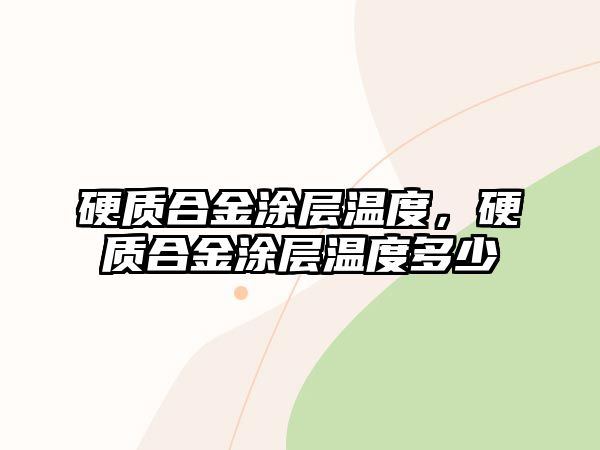 硬質(zhì)合金涂層溫度，硬質(zhì)合金涂層溫度多少