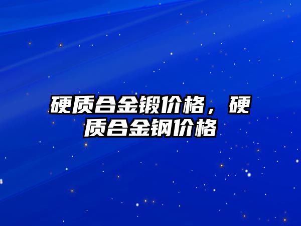 硬質(zhì)合金鍛價格，硬質(zhì)合金鋼價格