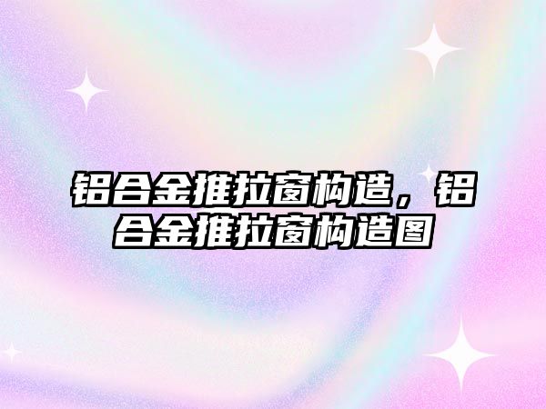 鋁合金推拉窗構(gòu)造，鋁合金推拉窗構(gòu)造圖