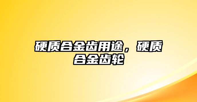 硬質(zhì)合金齒用途，硬質(zhì)合金齒輪