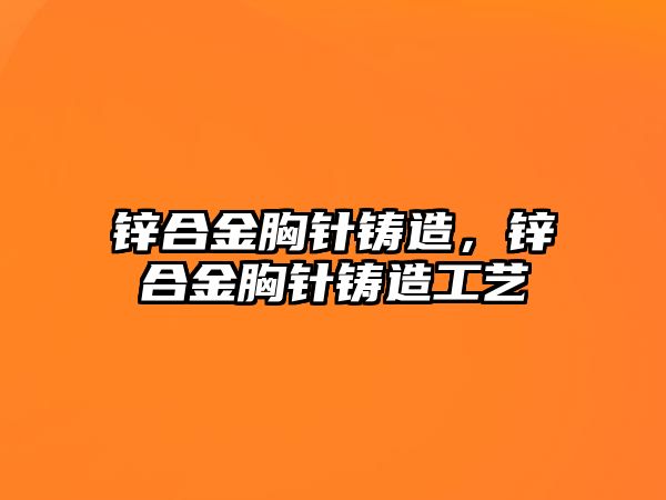 鋅合金胸針鑄造，鋅合金胸針鑄造工藝