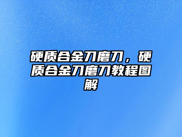 硬質(zhì)合金刀磨刀，硬質(zhì)合金刀磨刀教程圖解