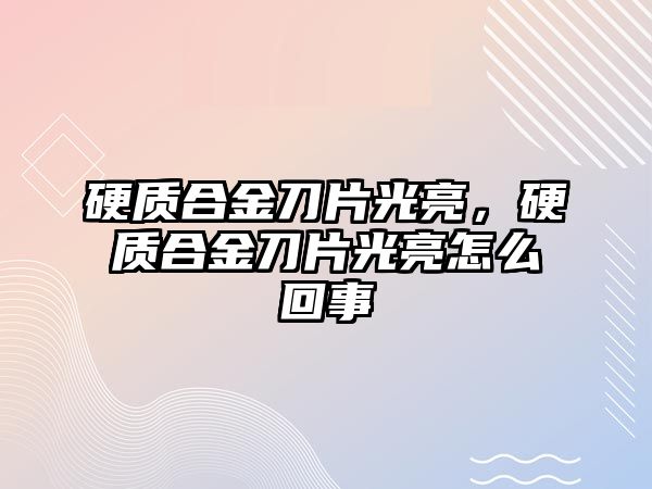 硬質(zhì)合金刀片光亮，硬質(zhì)合金刀片光亮怎么回事