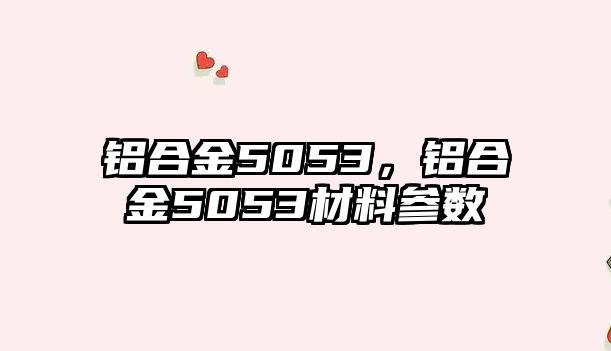 鋁合金5053，鋁合金5053材料參數(shù)